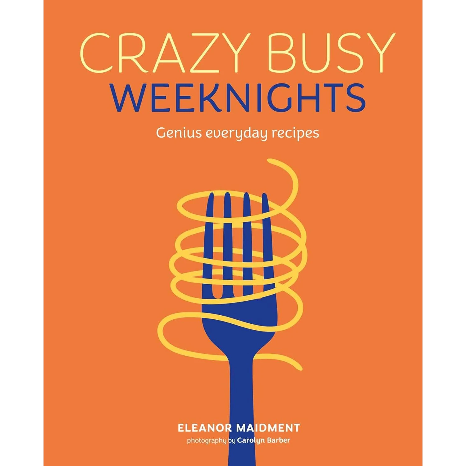 Crazy Busy Weeknights: Genius Everyday Recipes Book