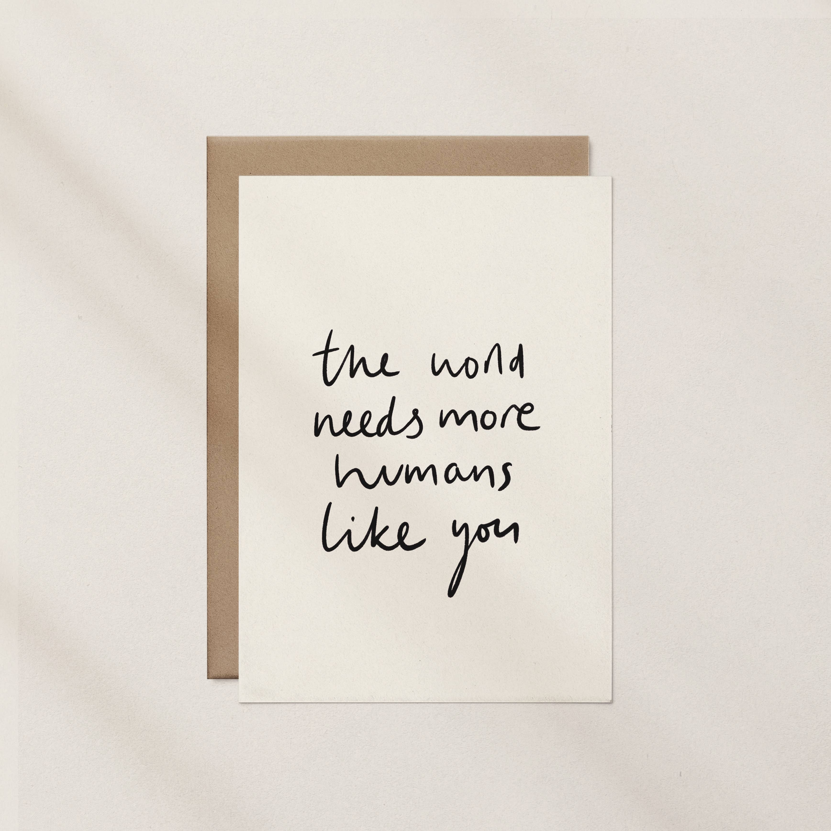 The World Needs More Humans Like You Card by Nat Creative - Lifestory