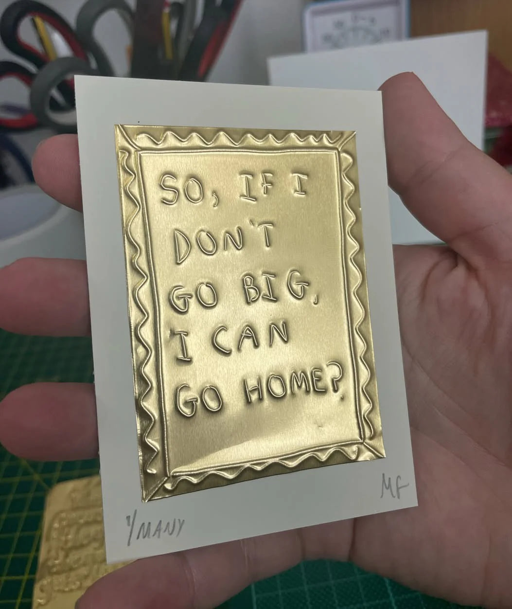 Meg Fatharly 'So, If I Don't Go Big I Can Go Home?' Tin Embossed 10x8cm Artwork